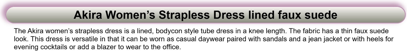 Akira Women’s Strapless Dress lined faux suede
